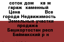 12 соток дом 50 кв.м. гараж (каменный) › Цена ­ 3 000 000 - Все города Недвижимость » Земельные участки продажа   . Башкортостан респ.,Баймакский р-н